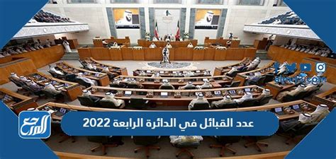 كم عدد القبائل في الدائرة الرابعة 2022، بدأت القبائل العربية في دولة الكويت تستعد لدخول عملية انتخاب مجلس الأمة داخل الدائرة الرابعة